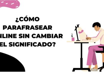 ¿Cómo Parafrasear Online sin cambiar el significado?