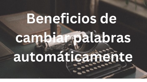 Beneficios de cambiar palabras automáticamente